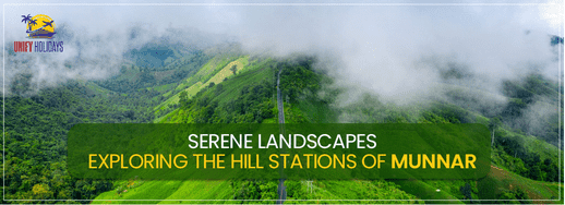 Serene Landscapes: Exploring the Hill Stations of Munnar